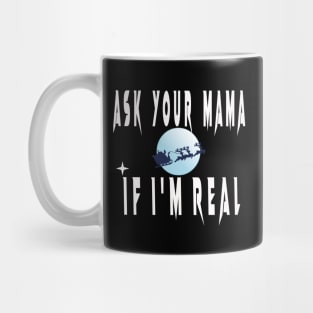 ASK YOUR MOM IF I'M REAL Mug